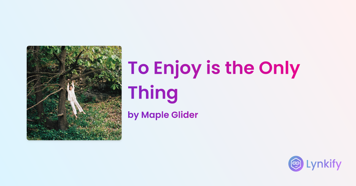 To Enjoy is the Only Thing by Maple Glider